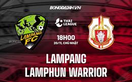 Nhận định Lampang vs Lamphun Warrior 18h00 ngày 20/11 (VĐQG Thái Lan 2022/23)