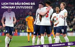 Lịch thi đấu bóng đá hôm nay 21/11: Anh đấu Iran; Senegal chạm trán Hà Lan