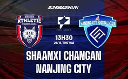 Nhận định Shaanxi Changan vs Nanjing City 13h30 ngày 21/11 (Hạng 2 Trung Quốc 2022)