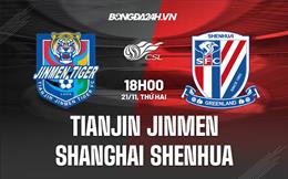 Nhận định Tianjin Jinmen vs Shanghai Shenhua 18h00 ngày 21/11 (VĐQG Trung Quốc 2022)