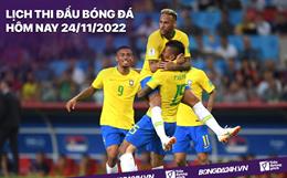 Lịch thi đấu bóng đá hôm nay 24/11: Brazil vs Serbia; Bồ Đào Nha vs Ghana