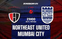 Nhận định -  Northeast United vs Mumbai City 21h00 ngày 25/11 (VĐQG Ấn Độ 2022/23)