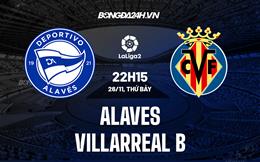 Nhận định Alaves vs Villarreal B 22h15 ngày 26/11 (Hạng 2 Tây Ban Nha 2022/23)