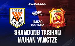 Nhận định Shandong Taishan vs Wuhan Yangtze 16h30 ngày 26/11 (VĐQG Trung Quốc 2022)