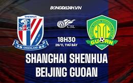 Nhận định Shanghai Shenhua vs Beijing Guoan 18h30 ngày 25/11 (VĐQG Trung Quốc 2022)