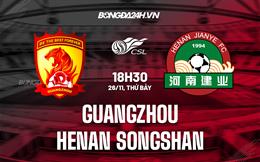 Nhận định Guangzhou vs Henan Songshan 18h30 ngày 26/11 (VĐQG Trung Quốc 2022)