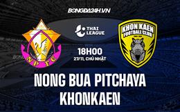 Nhận định Nong Bua Pitchaya vs Khonkaen 18h00 ngày 27/11 (VĐQG Thái Lan 2022/23)