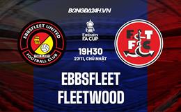 Nhận định, dự đoán Ebbsfleet vs Fleetwood 19h30 ngày 27/11 (FA Cup 2022/23)