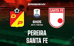 Nhận định Pereira vs Santa Fe 8h05 ngày 28/11 (VĐQG Colombia 2022)