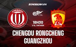 Nhận định Chengdu Rongcheng vs Guangzhou 18h00 ngày 1/12 (VĐQG Trung Quốc 2022)