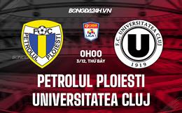 Nhận định Petrolul Ploiesti vs Universitatea Cluj 0h00 ngày 3/12 (VĐQG Romania 2022/23)
