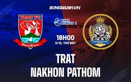 Nhận định Trat vs Nakhon Pathom 18h00 ngày 3/12 (Hạng 2 Thái Lan 2022/23)