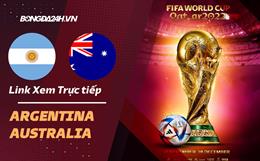 Link xem Argentina vs Australia trực tiếp bóng đá World Cup 2022 ở đâu ?