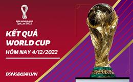 Kết quả bóng đá World Cup hôm nay 4/12/2022: Đẳng cấp khác biệt