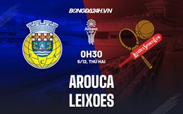 Nhận định Arouca vs Leixoes 0h30 ngày 5/12 (Cúp Liên đoàn BĐN 2022/23)