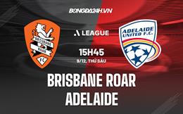 Nhận định Brisbane Roar vs Adelaide 15h45 ngày 9/12 (VĐQG Australia 2022/23)