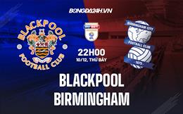 Nhận định Blackpool vs Birmingham 22h00 ngày 10/12 (Hạng Nhất Anh 2022/23)