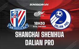 Nhận định Shanghai Shenhua vs Dalian Pro 18h30 ngày 9/12 (VĐQG Trung Quốc 2022)