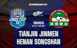 Nhận định Tianjin Jinmen vs Henan Songshan 19h00 ngày 10/12 (VĐQG Trung Quốc 2022)