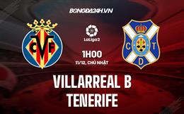 Nhận định Villarreal B vs Tenerife 1h00 ngày 11/12 (Hạng 2 Tây Ban Nha 2022/23)