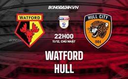 Nhận định -  Watford vs Hull 22h00 ngày 11/12 (Hạng Nhất Anh 2022/23)