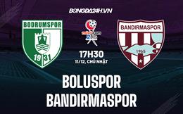 Nhận định Boluspor vs Bandirmaspor 17h30 ngày 11/12 (Hạng 2 Thổ Nhĩ Kỳ 2022/23)