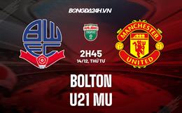 Nhận định Bolton vs U21 MU 02h45 ngày 14/12 (EFL Trophy 2022/23)