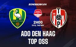 Nhận định ADO Den Haag vs TOP Oss 2h00 ngày 17/12 (Hạng 2 Hà Lan 2022/23)