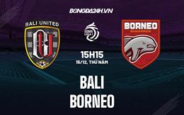 Nhận định bóng đá Bali United vs Borneo 15h15 ngày 15/12 (VĐQG Indonesia 2022/23)