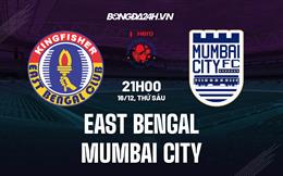 Nhận định East Bengal vs Mumbai City 21h00 ngày 16/12 (VĐQG Ấn Độ 2022/23)