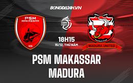 Nhận định, dự đoán PSM Makassar vs Madura 18h15 ngày 15/12 (VĐQG Indonesia 2022/23)