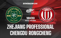 Nhận định Zhejiang Professional vs Chengdu Rongcheng 18h30 ngày 15/12 (VĐQG Trung Quốc 2022)