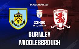 Nhận định - dự đoán Burnley vs Middlesbrough 22h00 ngày 17/12 (Hạng nhất Anh 2022/23)