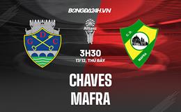 Nhận định -  Chaves vs Mafra 3h30 ngày 17/12 (Cúp Liên đoàn BĐN 2022/23)