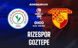 Nhận định Rizespor vs Goztepe 0h00 ngày 17/12 (Hạng 2 Thổ Nhĩ Kỳ 2022/23)