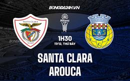 Nhận định Santa Clara vs Arouca 1h30 ngày 17/12 (Cúp Liên đoàn BĐN 2022/23)