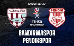 Nhận định Bandirmaspor vs Pendikspor 17h30 ngày 18/12 (Hạng 2 Thổ Nhĩ Kỳ 2022/23)