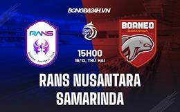 Nhận định -  RANS Nusantara vs Borneo 15h00 ngày 19/12 (VĐQG Indonesia 2022/23)