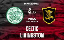 Nhận định -  Celtic vs Livingston 2h45 ngày 22/12 (VĐQG Scotland 2022/23)