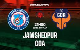 Nhận định -  Jamshedpur vs Goa 21h00 ngày 22/12 (VĐQG Ấn Độ 2022/23)