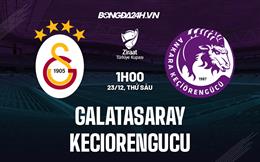 Nhận định Galatasaray vs Keciorengucu 1h00 ngày 23/12 (Cúp QG Thổ Nhĩ Kỳ 2022/23)