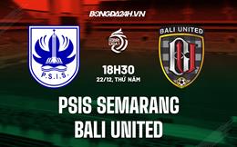 Nhận định PSIS Semarang vs Bali United 18h30 ngày 22/12 (VĐQG Indonesia 2022/23)