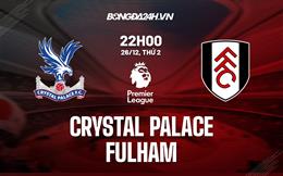 Nhận định -  Crystal Palace vs Fulham 22h00 ngày 26/12 (Ngoại hạng Anh 2022/23)