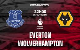 Nhận định -  Everton vs Wolves 22h00 ngày 26/12 (Ngoại hạng Anh 2022/23)