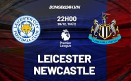 Nhận định -  Leicester vs Newcastle 22h00 ngày 26/12 (Ngoại hạng Anh 2022/23)