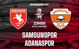 Nhận định Samsunspor vs Adanaspor 23h00 ngày 25/12 (Hạng 2 Thổ Nhĩ Kỳ 2022/23)