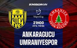Nhận định Ankaragucu vs Umraniyespor 21h00 ngày 27/12 (VĐQG Thổ Nhĩ Kỳ 2022/23)