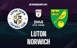 Nhận định, dự đoán Luton vs Norwich 2h45 ngày 27/12 (Hạng Nhất Anh 2022/23)