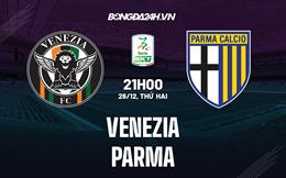 Nhận định - dự đoán Venezia vs Parma 21h00 ngày 26/12 (Hạng 2 Italia 2022/23)