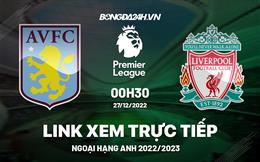 Link xem Aston Villa vs Liverpool trực tiếp Ngoại Hạng Anh 2022 hôm nay ở đâu ?